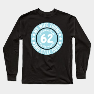 My Wife Turns 62 And Still Cute Funny birthday quote Long Sleeve T-Shirt